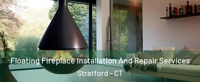 Floating Fireplace Installation And Repair Services Stratford - CT