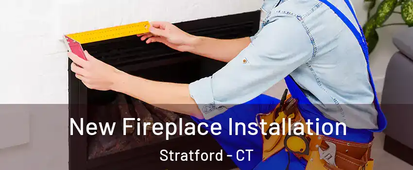  New Fireplace Installation Stratford - CT
