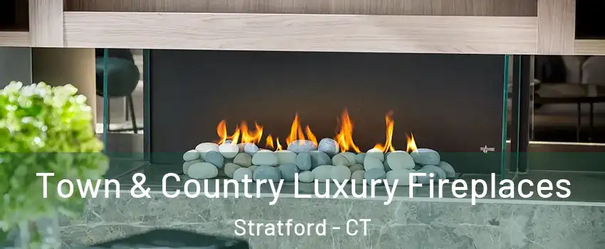  Town & Country Luxury Fireplaces Stratford - CT