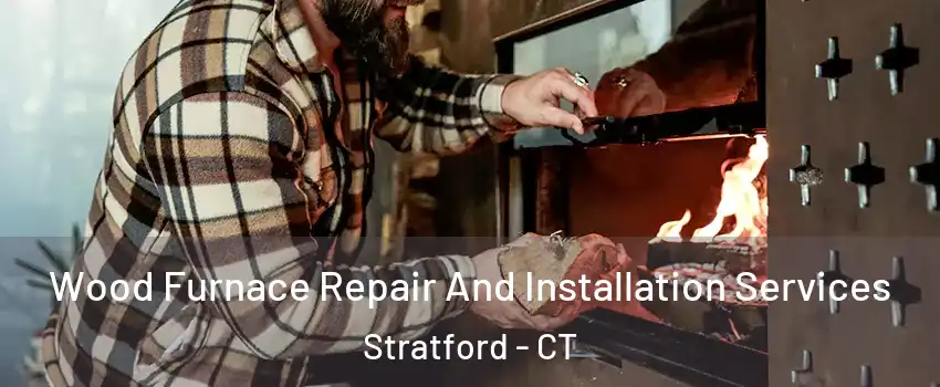  Wood Furnace Repair And Installation Services Stratford - CT